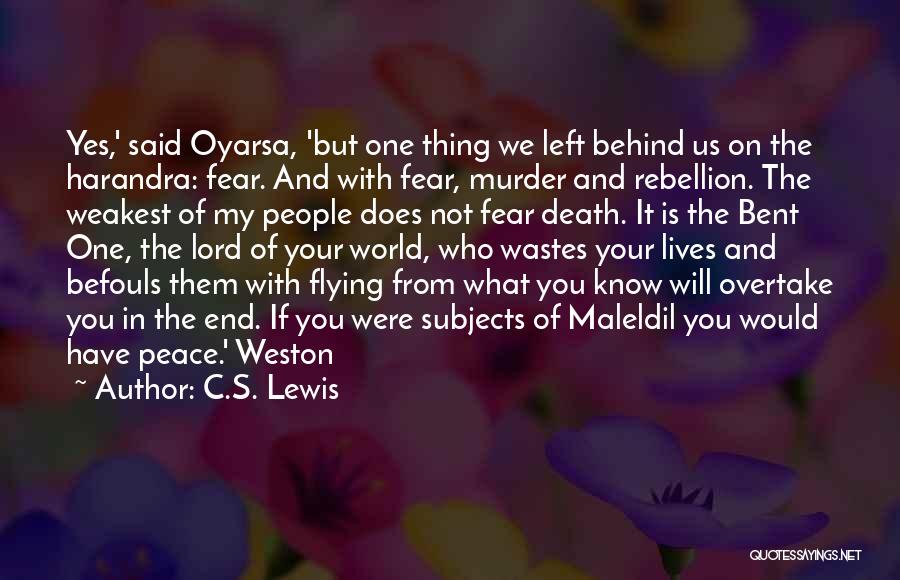 C.S. Lewis Quotes: Yes,' Said Oyarsa, 'but One Thing We Left Behind Us On The Harandra: Fear. And With Fear, Murder And Rebellion.