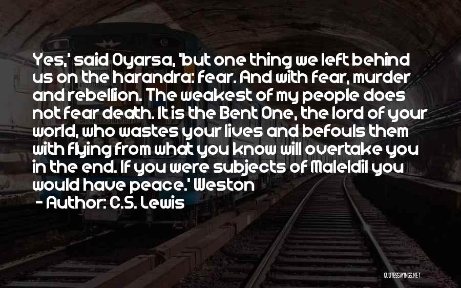 C.S. Lewis Quotes: Yes,' Said Oyarsa, 'but One Thing We Left Behind Us On The Harandra: Fear. And With Fear, Murder And Rebellion.