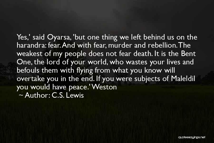 C.S. Lewis Quotes: Yes,' Said Oyarsa, 'but One Thing We Left Behind Us On The Harandra: Fear. And With Fear, Murder And Rebellion.