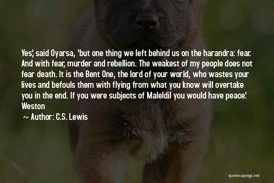 C.S. Lewis Quotes: Yes,' Said Oyarsa, 'but One Thing We Left Behind Us On The Harandra: Fear. And With Fear, Murder And Rebellion.