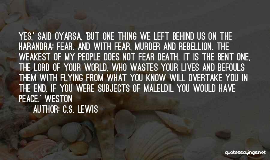 C.S. Lewis Quotes: Yes,' Said Oyarsa, 'but One Thing We Left Behind Us On The Harandra: Fear. And With Fear, Murder And Rebellion.