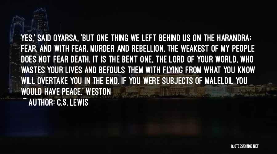 C.S. Lewis Quotes: Yes,' Said Oyarsa, 'but One Thing We Left Behind Us On The Harandra: Fear. And With Fear, Murder And Rebellion.