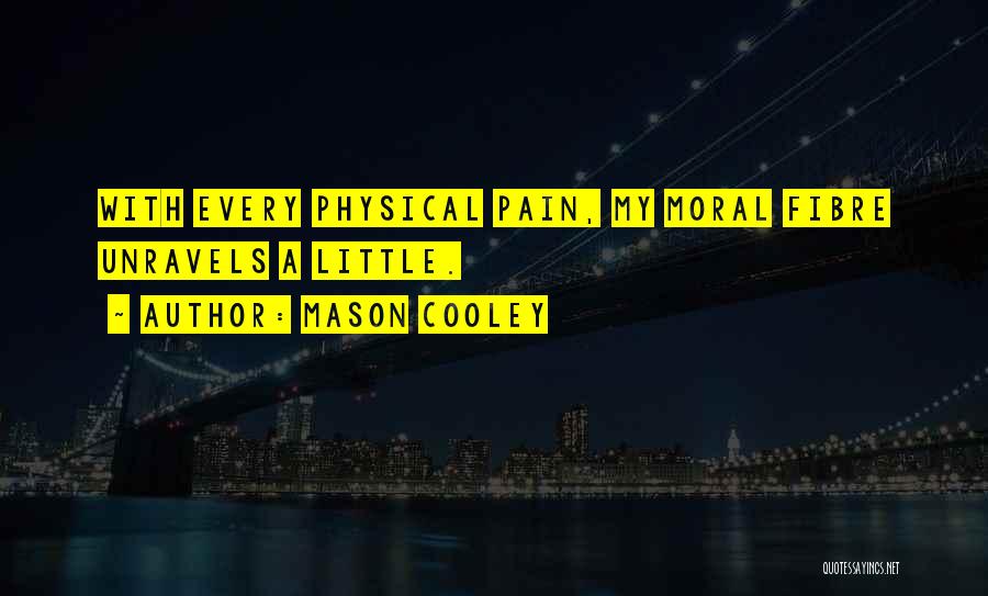 Mason Cooley Quotes: With Every Physical Pain, My Moral Fibre Unravels A Little.