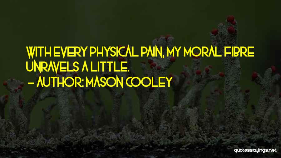 Mason Cooley Quotes: With Every Physical Pain, My Moral Fibre Unravels A Little.