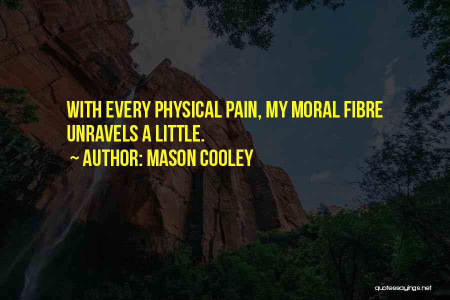 Mason Cooley Quotes: With Every Physical Pain, My Moral Fibre Unravels A Little.