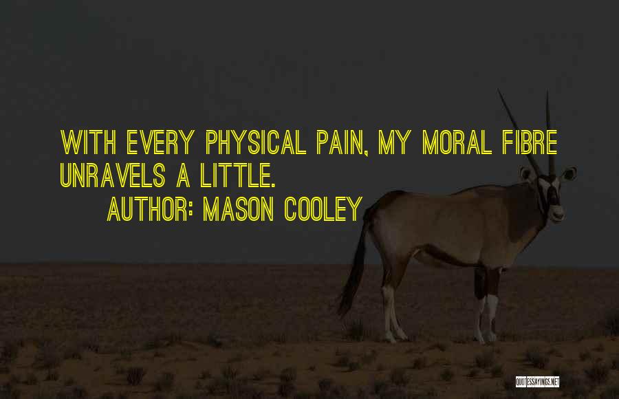 Mason Cooley Quotes: With Every Physical Pain, My Moral Fibre Unravels A Little.