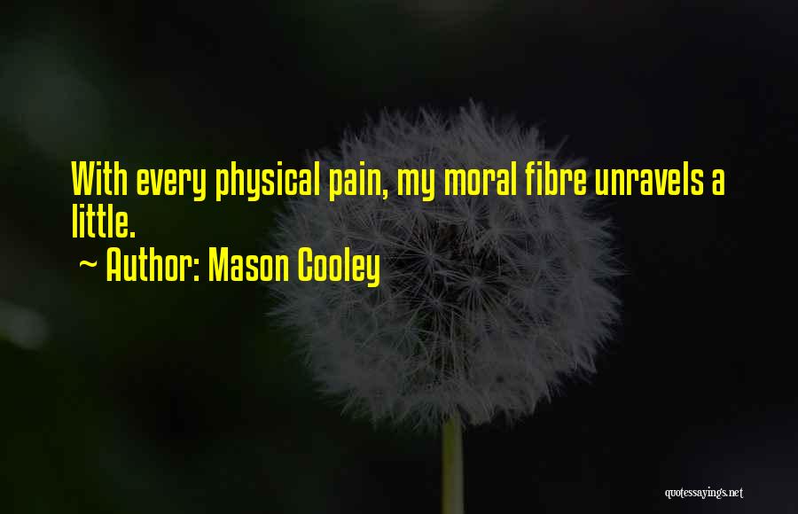 Mason Cooley Quotes: With Every Physical Pain, My Moral Fibre Unravels A Little.