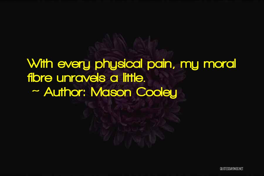 Mason Cooley Quotes: With Every Physical Pain, My Moral Fibre Unravels A Little.
