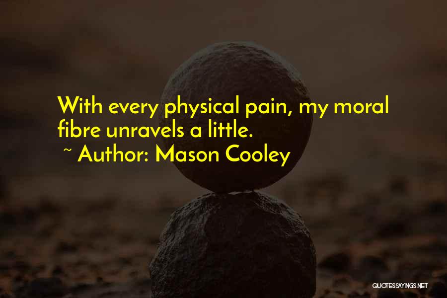 Mason Cooley Quotes: With Every Physical Pain, My Moral Fibre Unravels A Little.