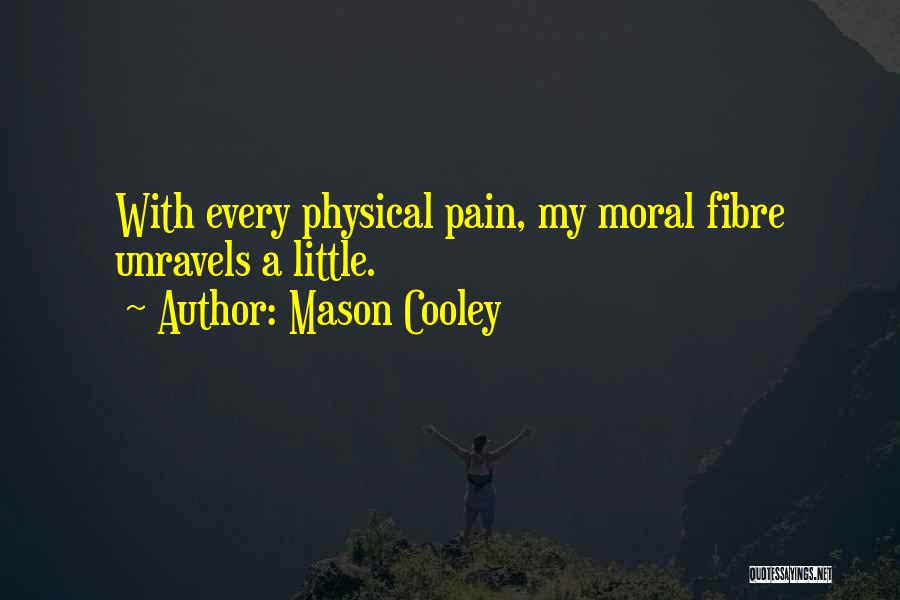 Mason Cooley Quotes: With Every Physical Pain, My Moral Fibre Unravels A Little.