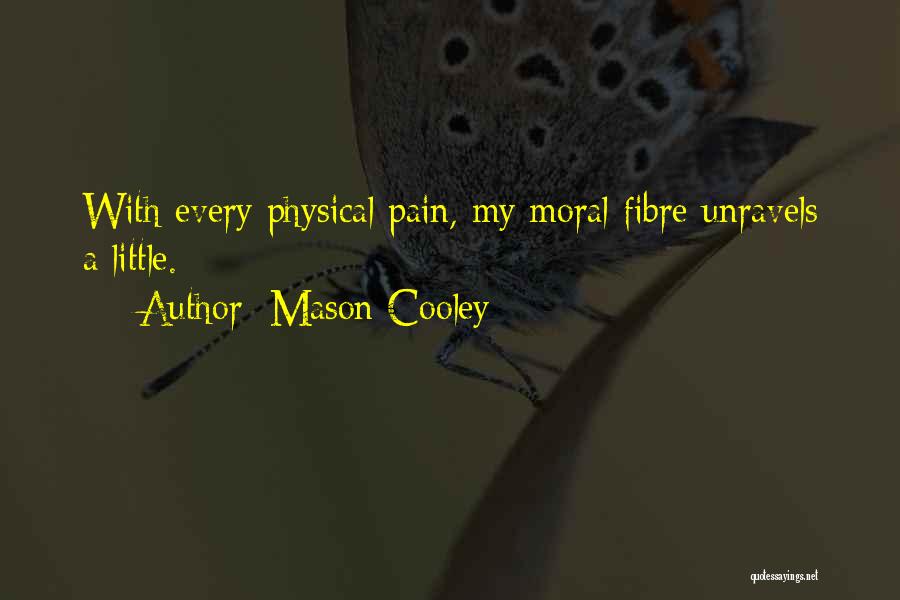 Mason Cooley Quotes: With Every Physical Pain, My Moral Fibre Unravels A Little.