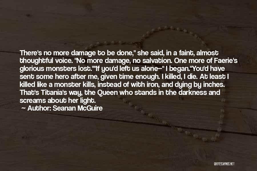 Seanan McGuire Quotes: There's No More Damage To Be Done, She Said, In A Faint, Almost Thoughtful Voice. No More Damage, No Salvation.