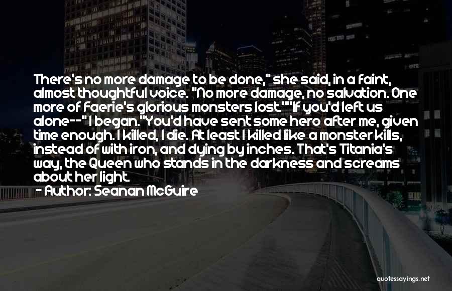 Seanan McGuire Quotes: There's No More Damage To Be Done, She Said, In A Faint, Almost Thoughtful Voice. No More Damage, No Salvation.