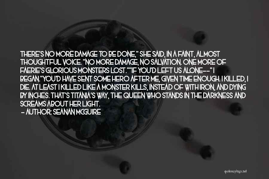 Seanan McGuire Quotes: There's No More Damage To Be Done, She Said, In A Faint, Almost Thoughtful Voice. No More Damage, No Salvation.