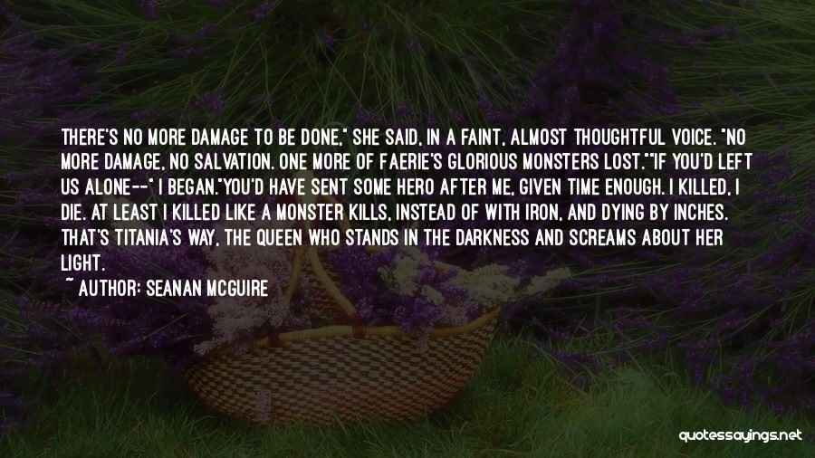 Seanan McGuire Quotes: There's No More Damage To Be Done, She Said, In A Faint, Almost Thoughtful Voice. No More Damage, No Salvation.