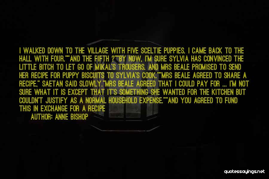 Anne Bishop Quotes: I Walked Down To The Village With Five Sceltie Puppies. I Came Back To The Hall With Four.and The Fifth