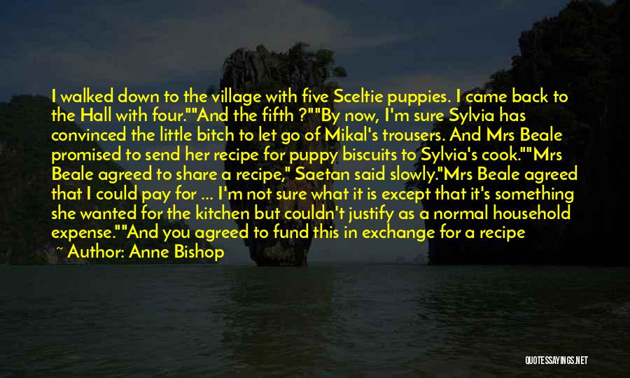 Anne Bishop Quotes: I Walked Down To The Village With Five Sceltie Puppies. I Came Back To The Hall With Four.and The Fifth