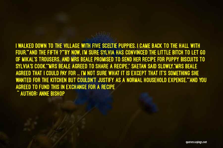 Anne Bishop Quotes: I Walked Down To The Village With Five Sceltie Puppies. I Came Back To The Hall With Four.and The Fifth