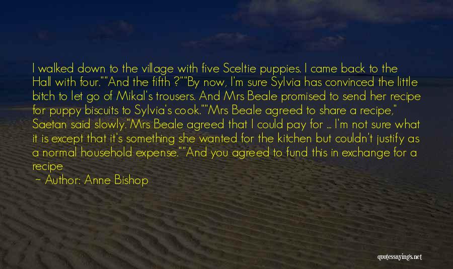 Anne Bishop Quotes: I Walked Down To The Village With Five Sceltie Puppies. I Came Back To The Hall With Four.and The Fifth