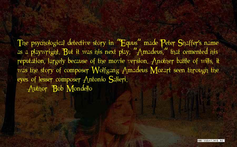 Bob Mondello Quotes: The Psychological Detective Story In Equus Made Peter Shaffer's Name As A Playwright. But It Was His Next Play, Amadeus,