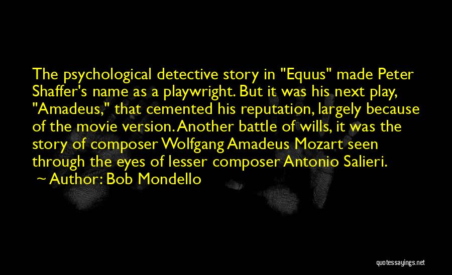 Bob Mondello Quotes: The Psychological Detective Story In Equus Made Peter Shaffer's Name As A Playwright. But It Was His Next Play, Amadeus,