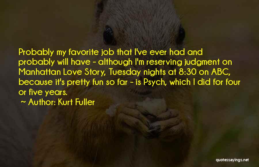 Kurt Fuller Quotes: Probably My Favorite Job That I've Ever Had And Probably Will Have - Although I'm Reserving Judgment On Manhattan Love