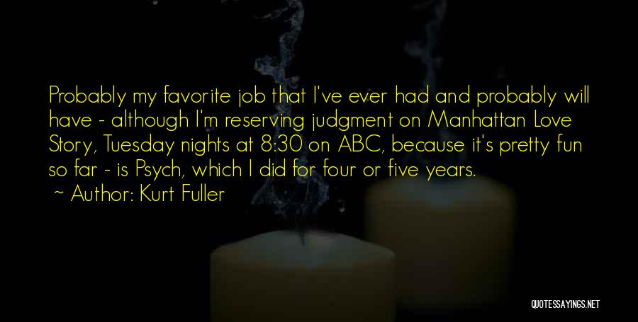 Kurt Fuller Quotes: Probably My Favorite Job That I've Ever Had And Probably Will Have - Although I'm Reserving Judgment On Manhattan Love