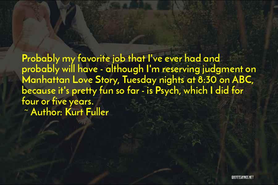 Kurt Fuller Quotes: Probably My Favorite Job That I've Ever Had And Probably Will Have - Although I'm Reserving Judgment On Manhattan Love