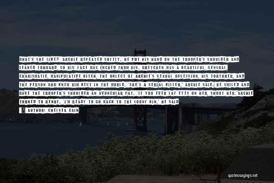Chelsea Cain Quotes: What's She Like?' Archie Repeated Softly. He Put His Hand On The Trooper's Shoulder And Leaned Forward, So His Face