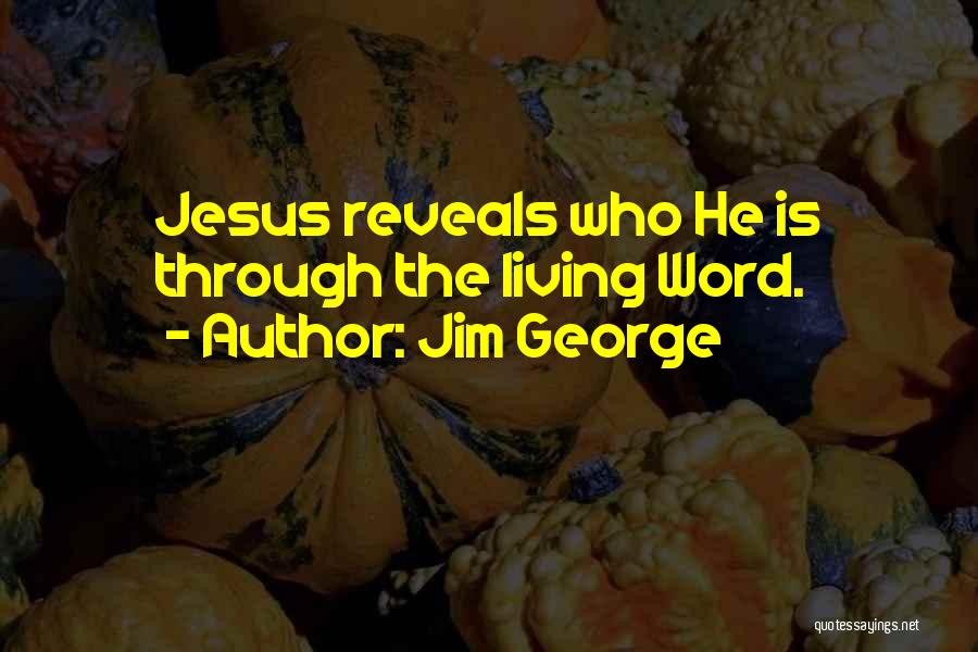 Jim George Quotes: Jesus Reveals Who He Is Through The Living Word.