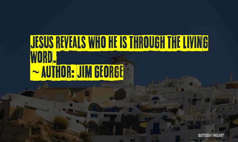 Jim George Quotes: Jesus Reveals Who He Is Through The Living Word.