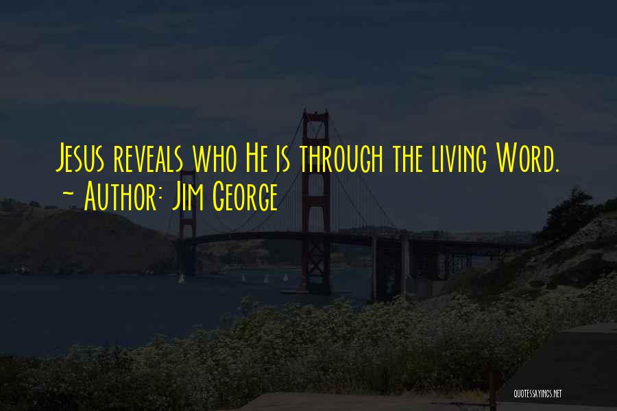 Jim George Quotes: Jesus Reveals Who He Is Through The Living Word.