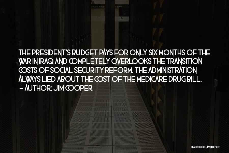 Jim Cooper Quotes: The President's Budget Pays For Only Six Months Of The War In Iraq And Completely Overlooks The Transition Costs Of
