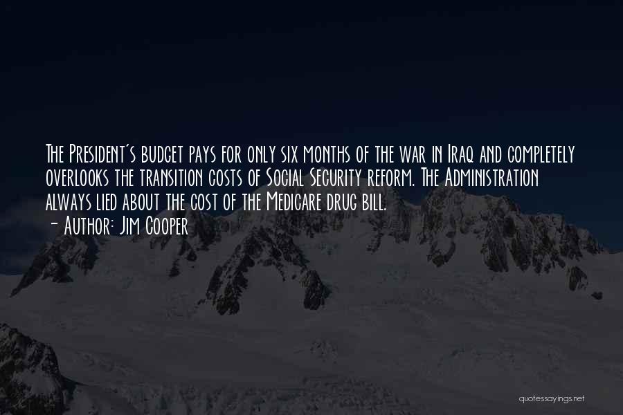 Jim Cooper Quotes: The President's Budget Pays For Only Six Months Of The War In Iraq And Completely Overlooks The Transition Costs Of