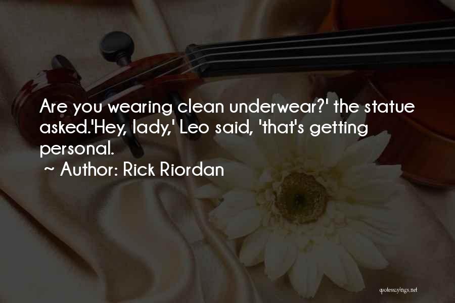 Rick Riordan Quotes: Are You Wearing Clean Underwear?' The Statue Asked.'hey, Lady,' Leo Said, 'that's Getting Personal.