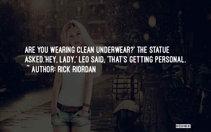 Rick Riordan Quotes: Are You Wearing Clean Underwear?' The Statue Asked.'hey, Lady,' Leo Said, 'that's Getting Personal.