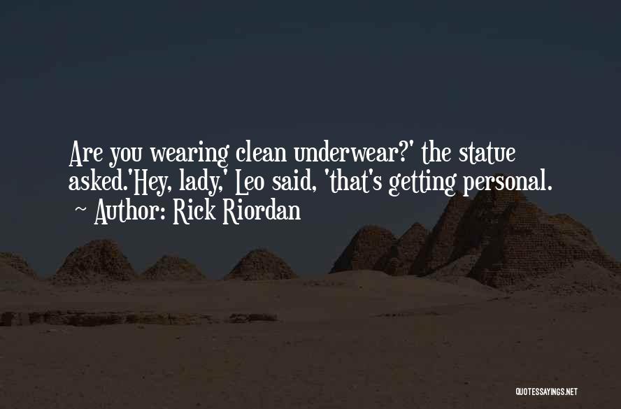 Rick Riordan Quotes: Are You Wearing Clean Underwear?' The Statue Asked.'hey, Lady,' Leo Said, 'that's Getting Personal.