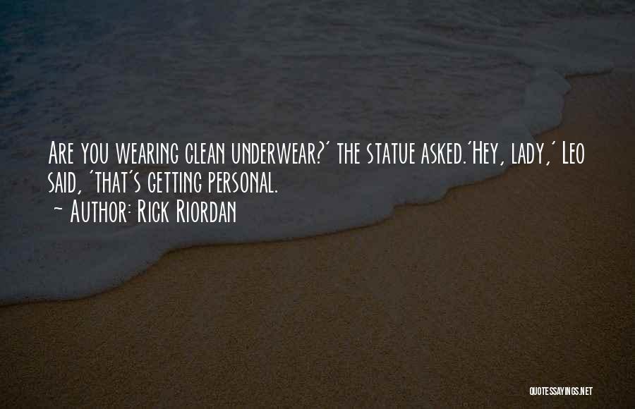 Rick Riordan Quotes: Are You Wearing Clean Underwear?' The Statue Asked.'hey, Lady,' Leo Said, 'that's Getting Personal.