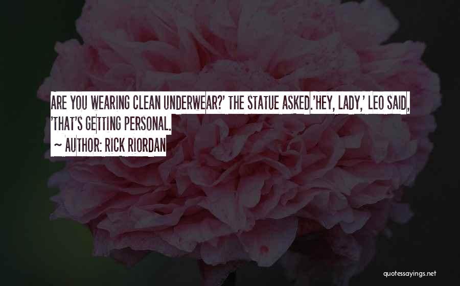 Rick Riordan Quotes: Are You Wearing Clean Underwear?' The Statue Asked.'hey, Lady,' Leo Said, 'that's Getting Personal.