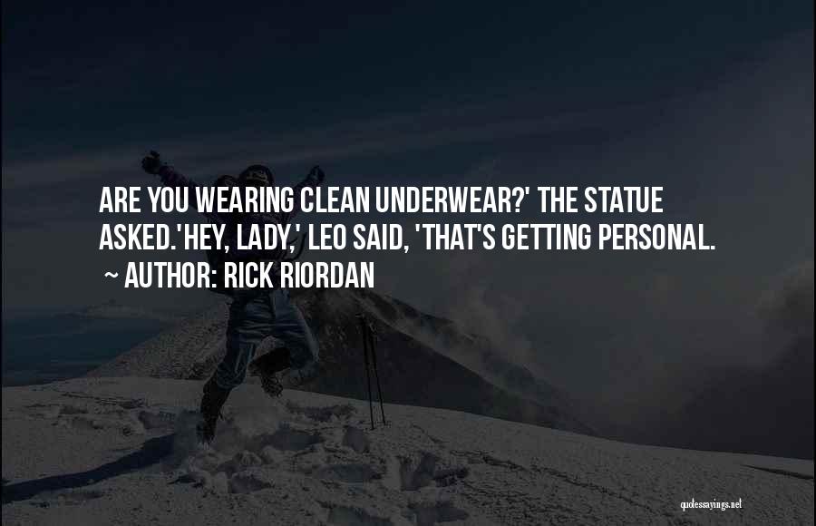 Rick Riordan Quotes: Are You Wearing Clean Underwear?' The Statue Asked.'hey, Lady,' Leo Said, 'that's Getting Personal.