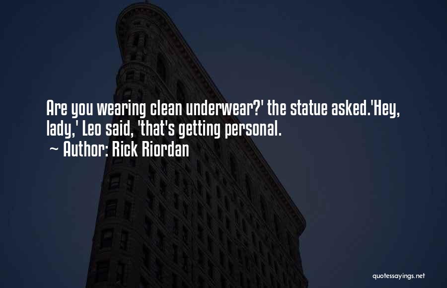 Rick Riordan Quotes: Are You Wearing Clean Underwear?' The Statue Asked.'hey, Lady,' Leo Said, 'that's Getting Personal.