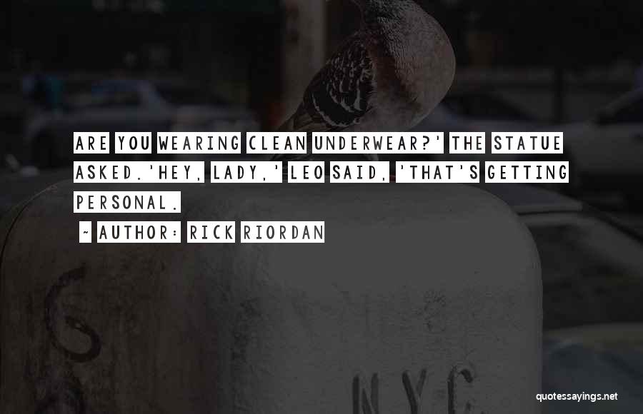 Rick Riordan Quotes: Are You Wearing Clean Underwear?' The Statue Asked.'hey, Lady,' Leo Said, 'that's Getting Personal.