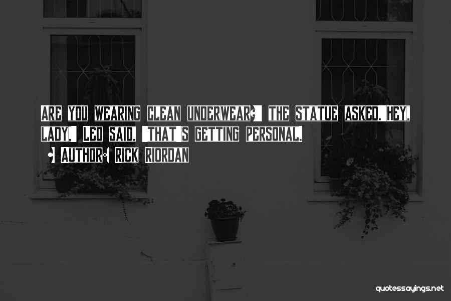 Rick Riordan Quotes: Are You Wearing Clean Underwear?' The Statue Asked.'hey, Lady,' Leo Said, 'that's Getting Personal.