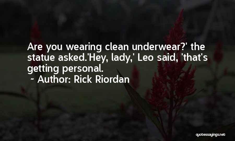 Rick Riordan Quotes: Are You Wearing Clean Underwear?' The Statue Asked.'hey, Lady,' Leo Said, 'that's Getting Personal.