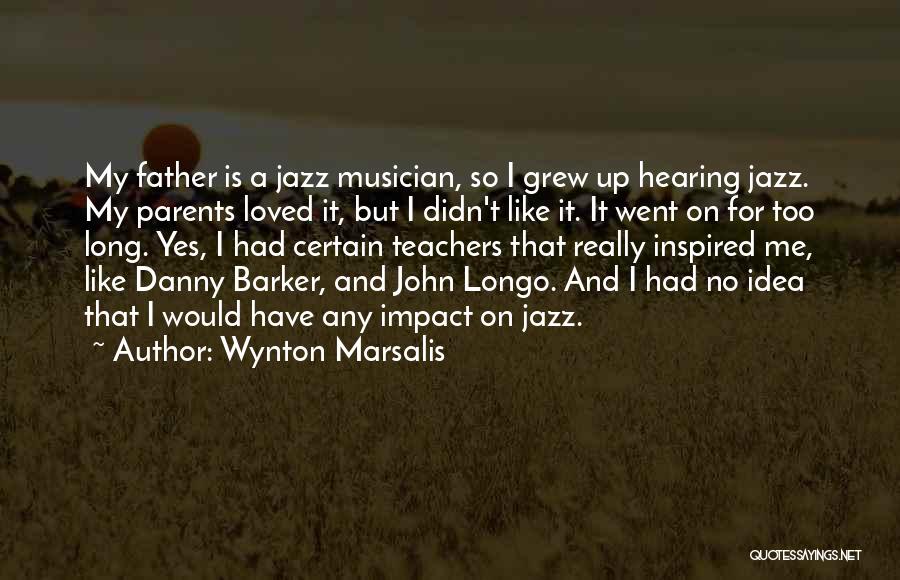 Wynton Marsalis Quotes: My Father Is A Jazz Musician, So I Grew Up Hearing Jazz. My Parents Loved It, But I Didn't Like