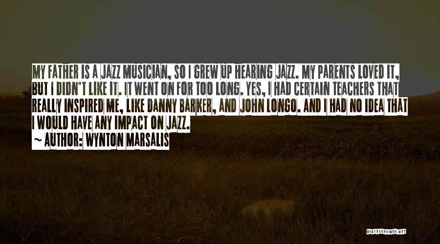 Wynton Marsalis Quotes: My Father Is A Jazz Musician, So I Grew Up Hearing Jazz. My Parents Loved It, But I Didn't Like
