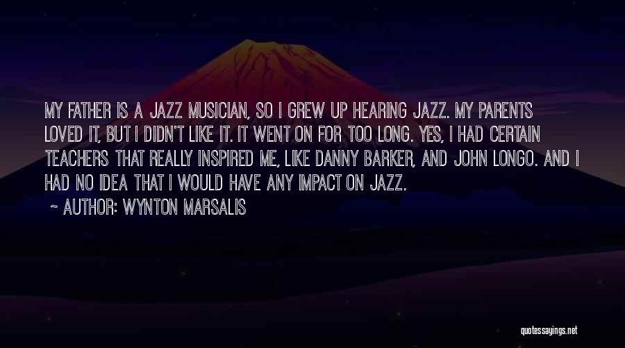 Wynton Marsalis Quotes: My Father Is A Jazz Musician, So I Grew Up Hearing Jazz. My Parents Loved It, But I Didn't Like