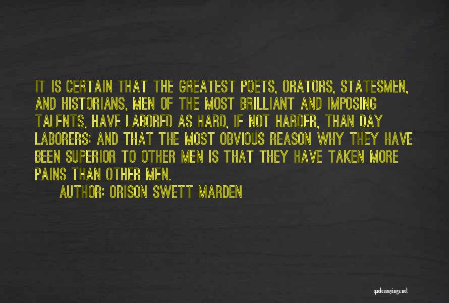 Orison Swett Marden Quotes: It Is Certain That The Greatest Poets, Orators, Statesmen, And Historians, Men Of The Most Brilliant And Imposing Talents, Have