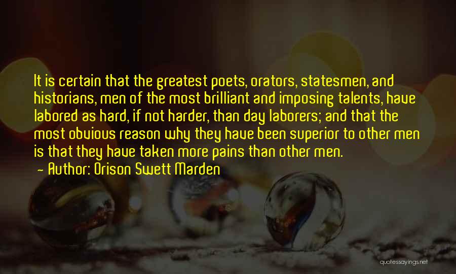 Orison Swett Marden Quotes: It Is Certain That The Greatest Poets, Orators, Statesmen, And Historians, Men Of The Most Brilliant And Imposing Talents, Have