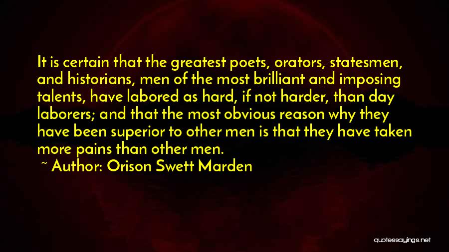 Orison Swett Marden Quotes: It Is Certain That The Greatest Poets, Orators, Statesmen, And Historians, Men Of The Most Brilliant And Imposing Talents, Have